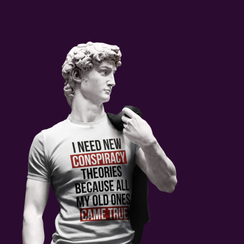 I Need New Conspiracy Theories Because All My Old Ones Came True Tshirt - Insanity is Sanity
